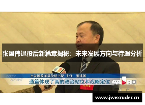 张国伟退役后新篇章揭秘：未来发展方向与待遇分析